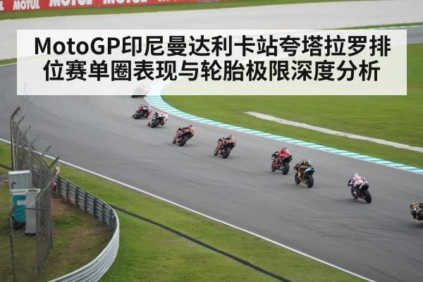 MotoGP印尼曼达利卡站夸塔拉罗排位赛单圈表现与轮胎极限深度分析