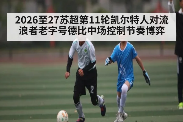 2026至27苏超第11轮凯尔特人对流浪者老字号德比中场控制节奏博弈